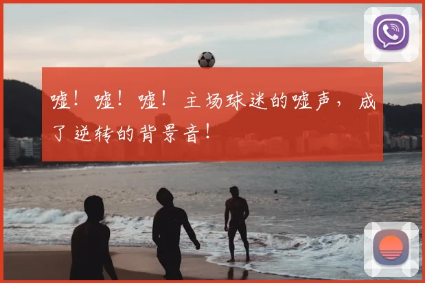 嘘！嘘！嘘！主场球迷的嘘声，成了逆转的背景音！