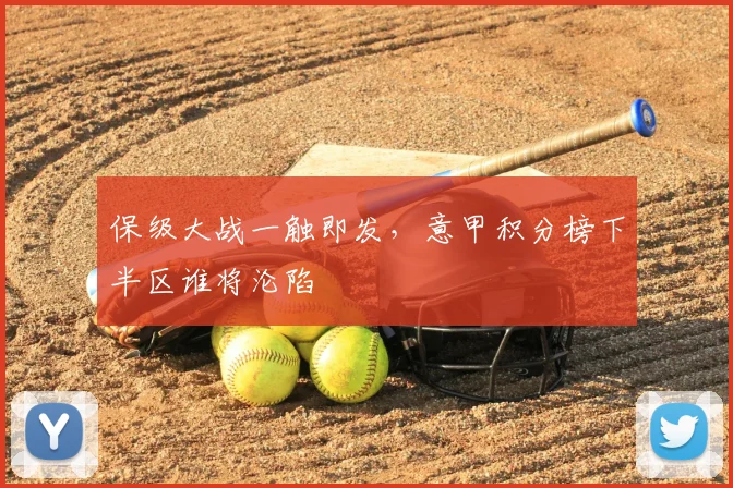 保级大战一触即发，意甲积分榜下半区谁将沦陷